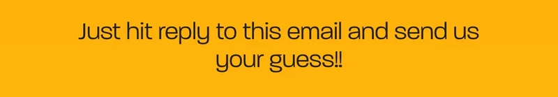 Just hit reply to this email and send us your guess!!