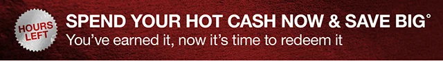 Hours Left Spend Your Hot Cash Now and Save Big
