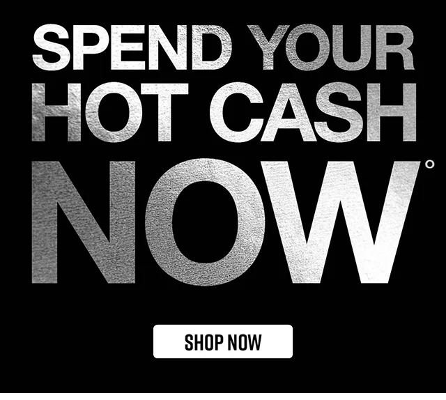 Spend Your Hot Cash Now Shop Now
