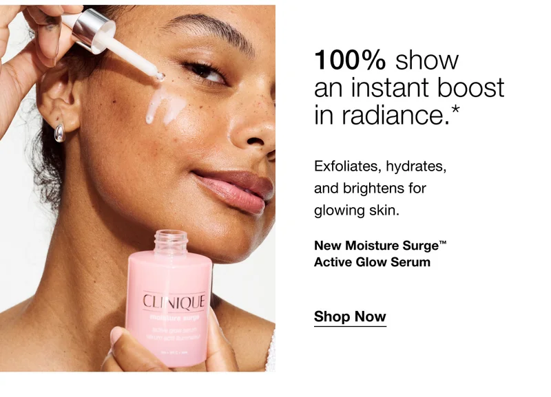 100% show an instant boost in radiance.*  Exfoliates, hydrates, and brightens for glowing skin. New Moisture Surge™ Active Glow Serum | Shop Now
