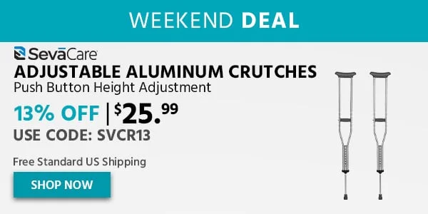 Weekend Deal: Sevacare Adjustable Aluminum Crutches. Push Button Height Adjustment. $25.99. 13% Off. Use Code: SVCR13. Free Standard US Shipping. Shop Now.