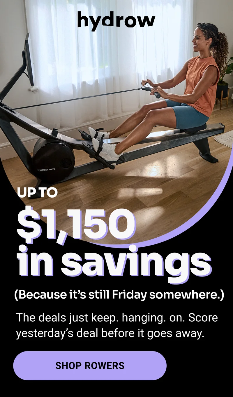 Hydrow. Up to $1,150 in savings. (Because it's still Friday somewhere.) The deals just keep. hanging. on. Score yesterday's deal before it goes away. Shop Rowers
