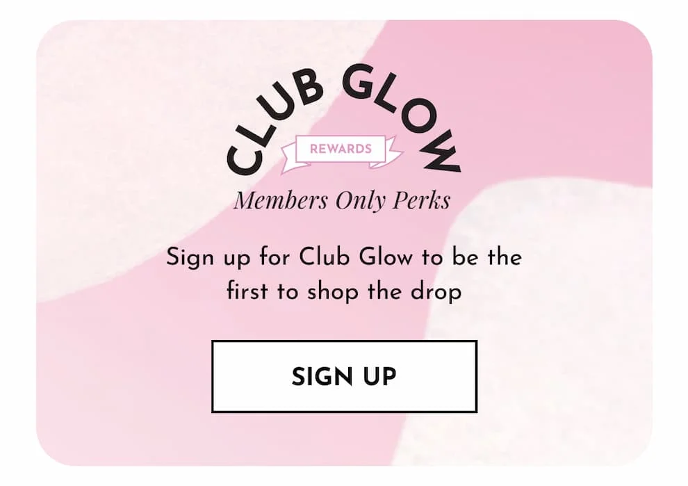 Sign up for Club Glow to be the first to shop