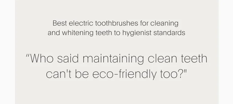 "Who said maintaining clean teeth can't be eco-friendly too?"