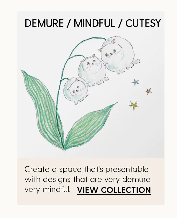 Demure / Mindful / Cutesy | Create a space that's presentable with designs that are very demure, very mindful. | View Collection