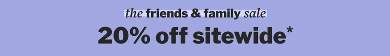 the friends & family sale 20% off sitewide*