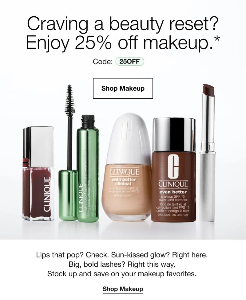 Craving a beauty reset? Enjoy 25% off makeup.*Code:discount code|Shop Makeup|Lips that pop? Check. Sun-kissed glow? Right here.Big, bold lashes? Right this way. Stock up and save on your makeup favorites.Shop Makeup
