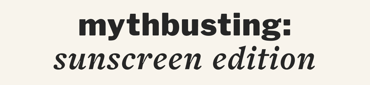 mythbusting: sunscreen edition