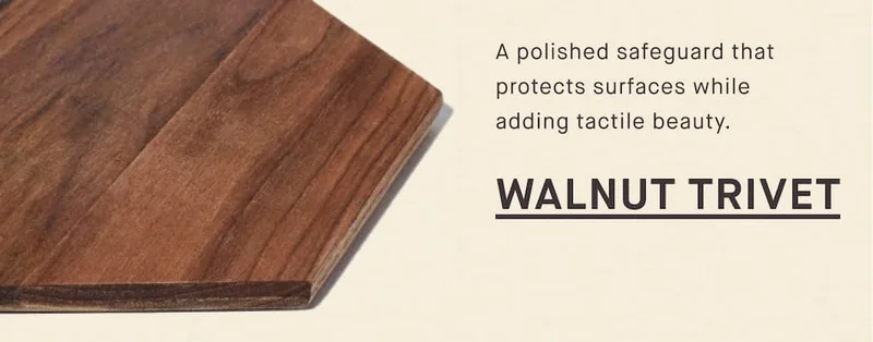 A polished safeguard that protects surfaces while adding tactile beauty. WALNUT TRIVET