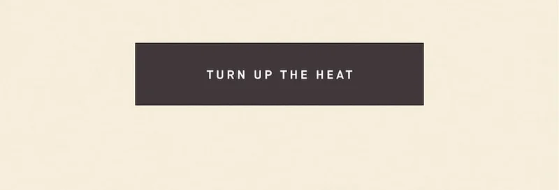 TURN UP THE HEAT