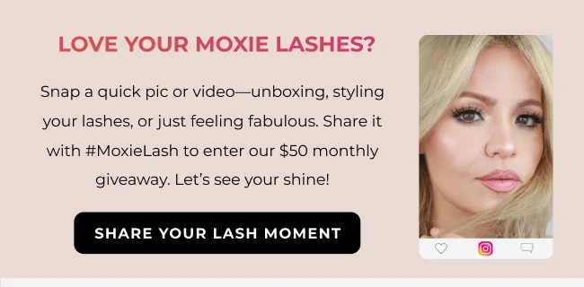 LOVE YOUR MOXIE LASHES? Share on Instagram