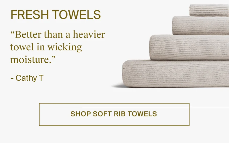 Fresh starts. Shop soft rib towels.
