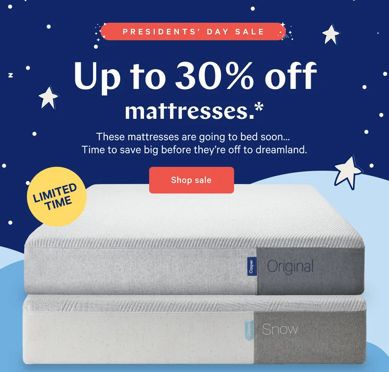 PRESIDENTS’ DAY SALE >> Up to 30% off mattresses.* >> These mattresses are going to bed soon… Time to save big before they’re off to dreamland. >> Shop sale >>