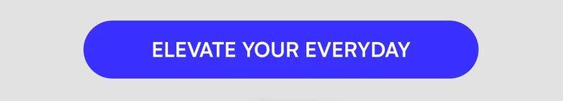 [ ELEVATE YOUR EVERYDAY ]