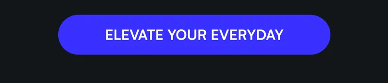 [ ELEVATE YOUR EVERYDAY ]