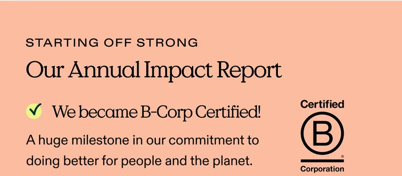 We’re starting off strong with our Annual Impact Report—✅ We became B-Corp Certified! A huge milestone in our commitment to doing better for people and the planet.