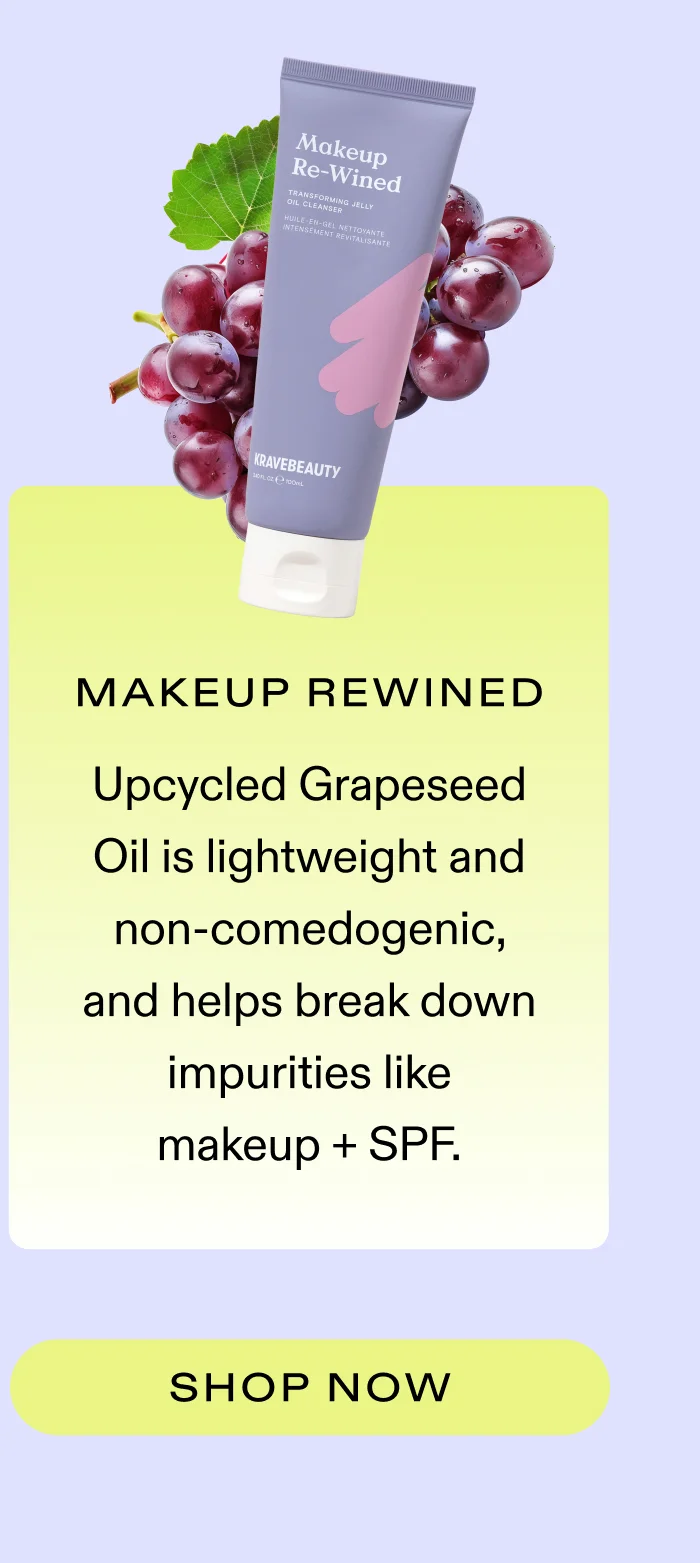 Makeup Re-Wined: Upcycled Grapeseed Oil is lightweight and non-comedogenic, and helps break down impurities like makeup + SPF.