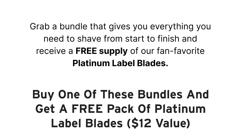 Buy One Of These Bundles And Get A FREE Pack Of Platinum Label Blades ($12 Value)