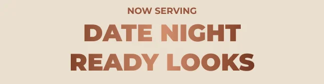 Now Serving Date Night Ready Looks