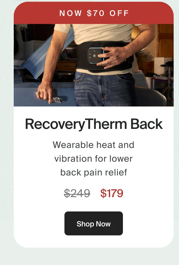 Now $70 off | RecoveryTherm Back | Wearable heat and vibration for lower back pain relief | $179 | Shop Now
