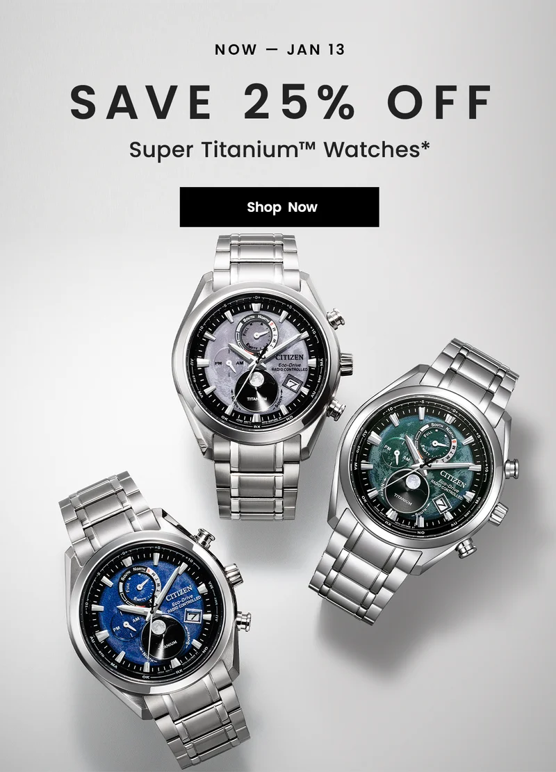 Now — Jan 13: Save 25% Off  Super Titanium™ Watches*