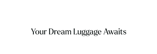 Your Dream Luggage Awaits