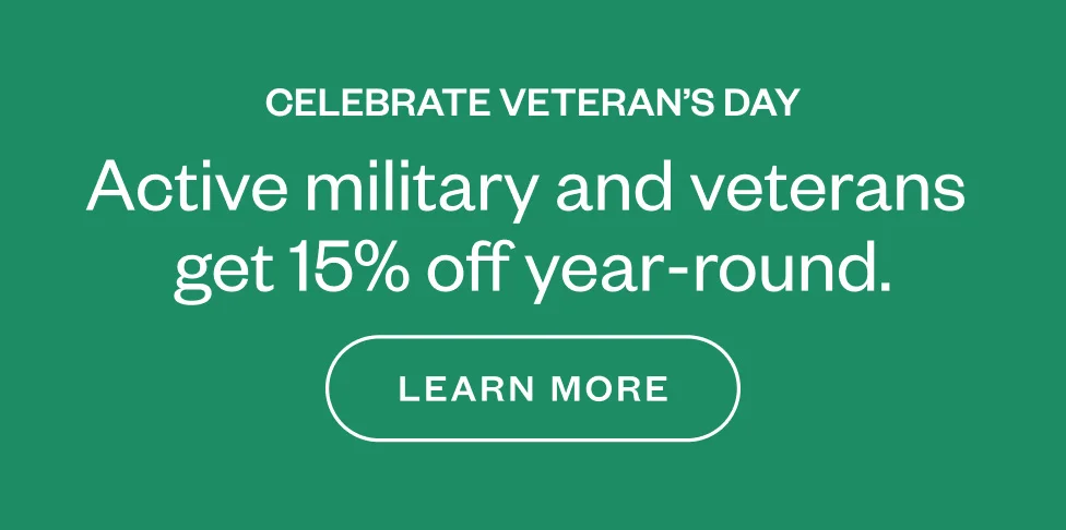 CELEBRATE VETERANโS DAY. Active military and veterans get 15% off year-round. Learn More