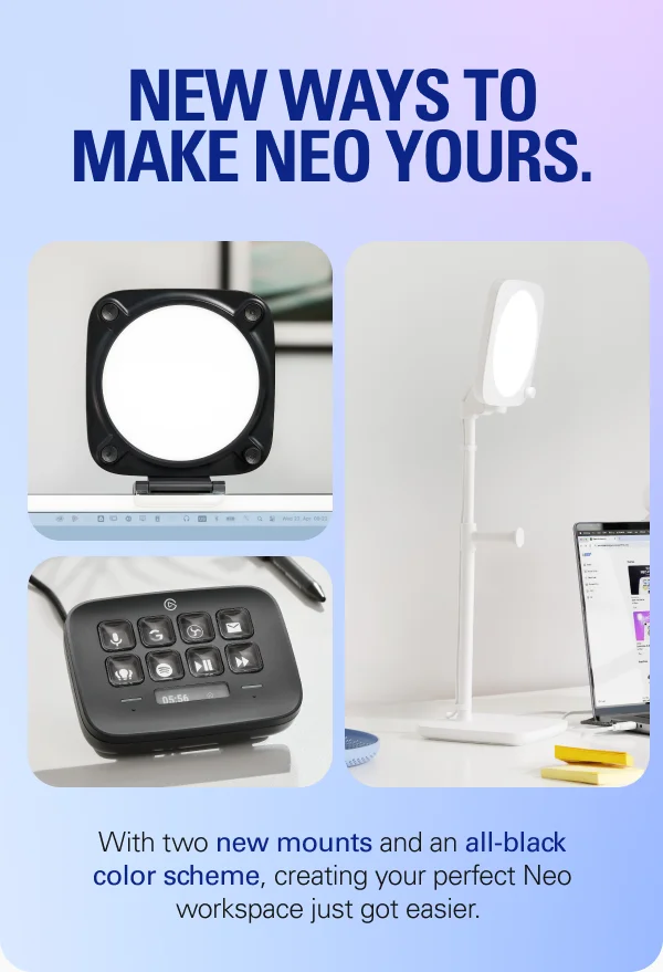 New ways to make Neo yours. With two new mounts and an all-black color scheme, creating your perfect Neo workspace just got easier.
