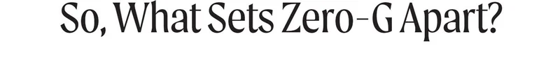 So, What Sets Zero-G Apart?