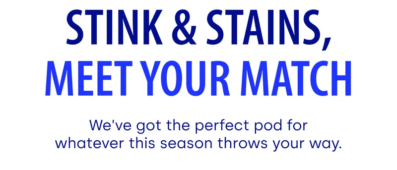 Stink & Stains, Meet Your Match | We’ve got the perfect pod for whatever this season throws your way.