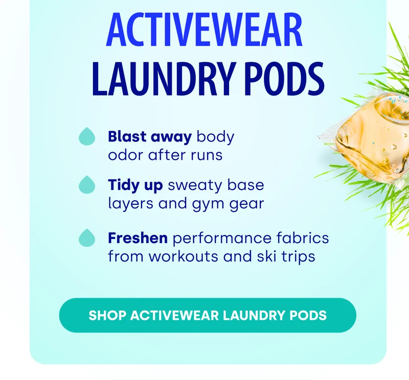 Activewear  LAUNDRY PODS | Blast away body  odor after runs Tidy up sweaty base  layers and gym gear Freshen performance fabrics from workouts and ski trips [Shop Activewear Laundry Pods]