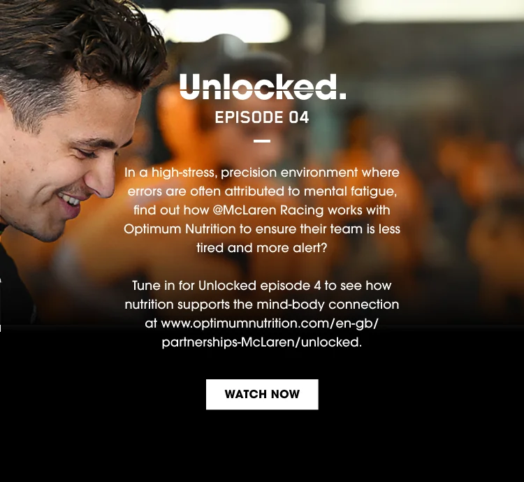 Unlocked. EPISODE 04 In a high-stress, precision environment where errors are often attributed to mental fatigue, find out how @McLaren Racing works with Optimum Nutrition to ensure their team is less tired and more alert? Tune in for Unlocked episode 4 to see how nutrition supports the mind-body connection at www.optimumnutrition.com/en-gb/partnerships-McLaren/unlocked. WATCH NOW