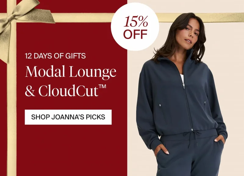 12 DAYS OF GIFTS. 15% OFF Modal Lounge & CloudCut™. SHOP JOANNA'S PICKS