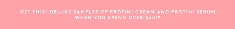 Get this: Deluxe Samples of Protini Cream and Protini Serum when you spend over $65!*