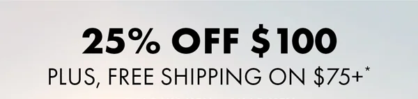 25% Off $100. Plus, Free Shipping on $75+*