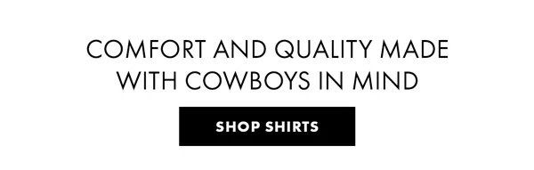 Comfort and Quality Made With Cowboys in Mind. Shop Shirts