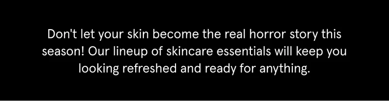 Don't let your skin become the real horror story this season!