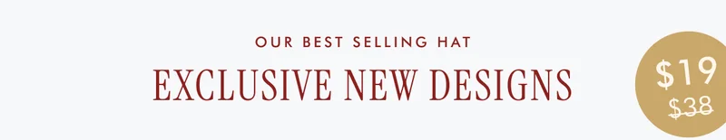 OUR BIGGEST SELLING HAT - EXCLUSIVE NEW DESIGNS - $19