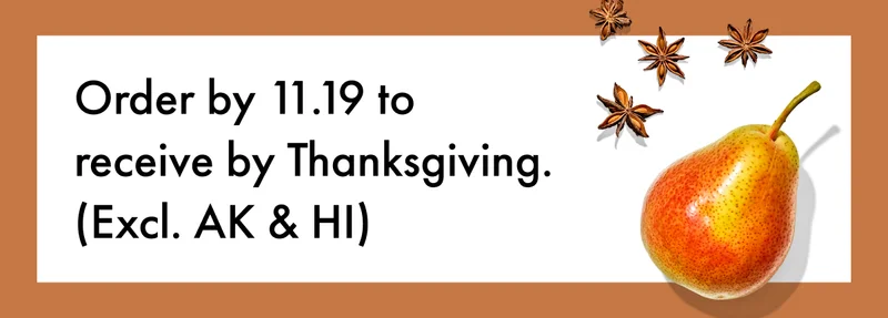 Order by 11.19 to receive by Thanksgiving. (Excl. AK & HI).