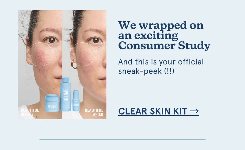We wrapped on an exciting Consumer Study And this is your official sneak-peek (!!) [Clear Skin Kit →]