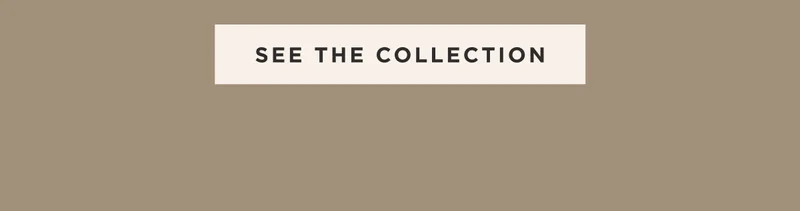 SEE THE COLLECTION