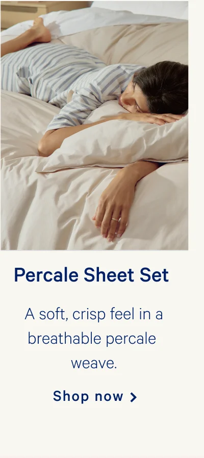 Percale Sheet Set >> A soft, crisp feel in a breathable percale weave. >> Shop now >>