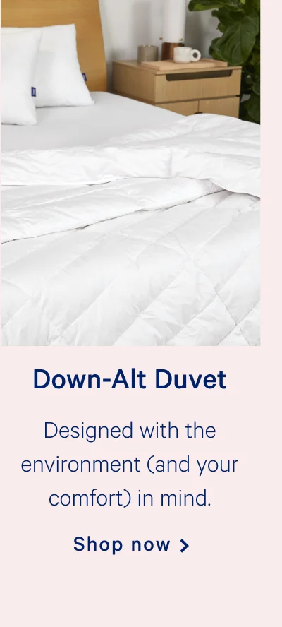 The Humidity Fighting Duvet >> Prevents overheating, promotes cozy vibes. Shop now > Down-Alt Duvet Designed with the environment (and your comfort) in mind. >> Shop now >>
