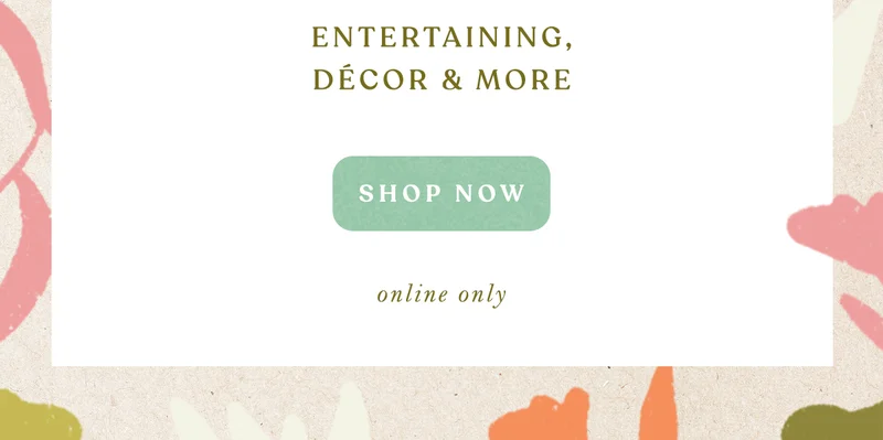 entertaining, decor and more, shop now, online only