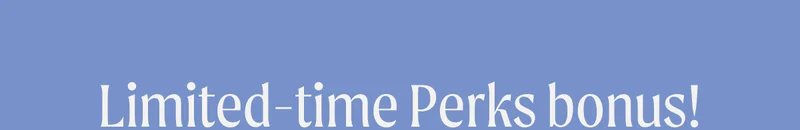 Limited-time Perks bonus!