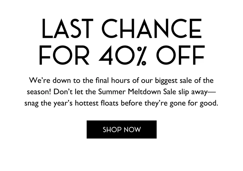 Last Chance for 40% Off - we're down to the final hours of our biggest sale of the season!