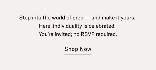 Step into the world of prep - and make it yours. here, individualilty is celebrated. You're invited; no RSVP required. Shop now