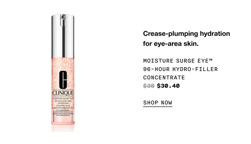 Crease-plumping hydration for eye-area skin. moisture surge Eye™ 96-Hour Hydro-Filler Concentrate $30.40 SHOP NOW