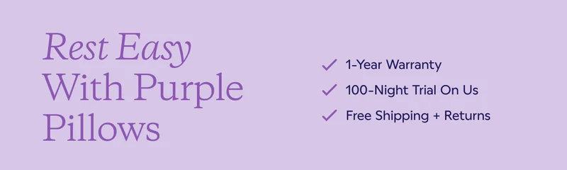 Rest Easy With Purple Pillows. 1-Year Warranty. 100-Night Trial On Us. Free Shipping + Returns