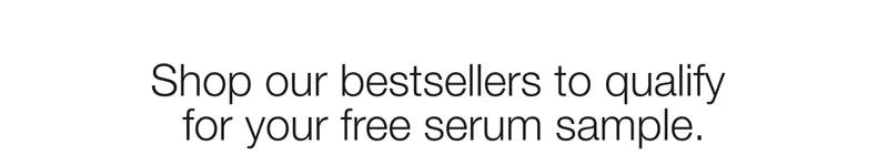 Shop our bestsellers to qualify for your free serum sample.